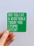 Eat Your Veggies Bitch Sticker